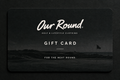 Your Round - Our Round Gift Card